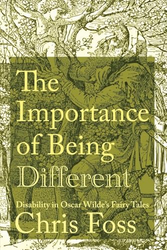 Importance of Being Different: Disability in Oscar Wilde's Fairy Tales (Peculiar Bodies) von University of Virginia Press