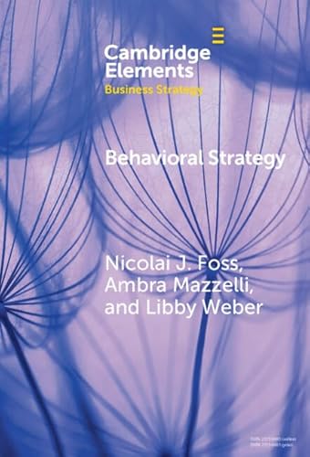 Behavioral Strategy: Exploring Microfoundations of Competitive Advantage (Elements in Business Strategy) von Cambridge University Press