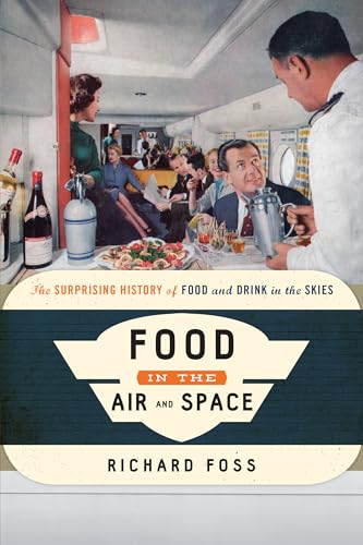 Food in the Air and Space: The Surprising History of Food and Drink in the Skies (Food on the Go)