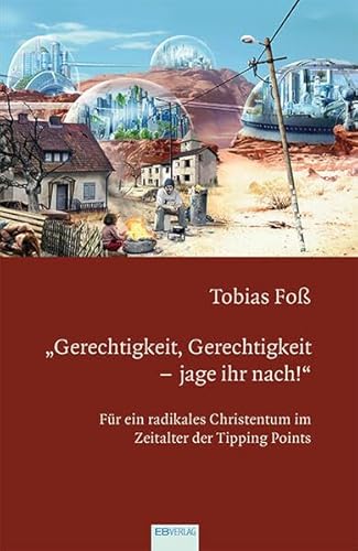 „Gerechtigkeit, Gerechtigkeit – jage ihr nach!“: Für ein radikales Christentum im Zeitalter der Tipping Points „Gerechtigkeit, Gerechtigkeit – jage ihr nach!“: Für ein radikales Christentum im Zeitalter der Tipping Points von EB-Verlag