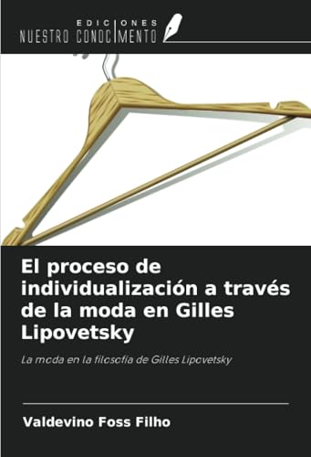 El proceso de individualización a través de la moda en Gilles Lipovetsky: La moda en la filosofía de Gilles Lipovetsky von Ediciones Nuestro Conocimiento
