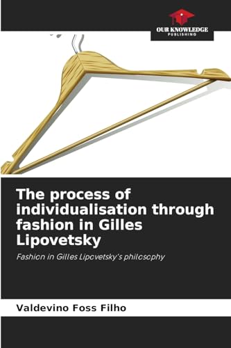 The process of individualisation through fashion in Gilles Lipovetsky: Fashion in Gilles Lipovetsky's philosophy von Our Knowledge Publishing
