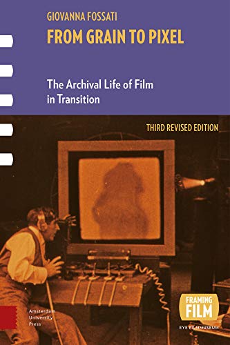 From Grain to Pixel: The Archival Life of Film in Transition, Third Revised Edition (Framing Film) von Amsterdam University Press