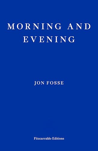 Morning and Evening ― WINNER OF THE 2023 NOBEL PRIZE IN LITERATURE: Jon Fosse von Fitzcarraldo Editions