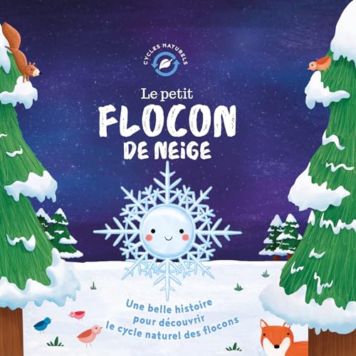 CYCLES NATURELS - LE PETIT FLOCON DE NEIGE: Une belle histoire pour décrouvrir le cycle naturel des flocons