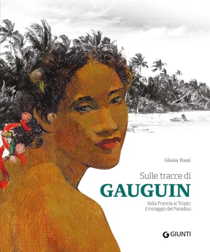 Sulle tracce di Gauguin. Dalla Francia ai Tropici. Il miraggio del Paradiso. Ediz. a colori (Atlanti illustrati) von Giunti Editore