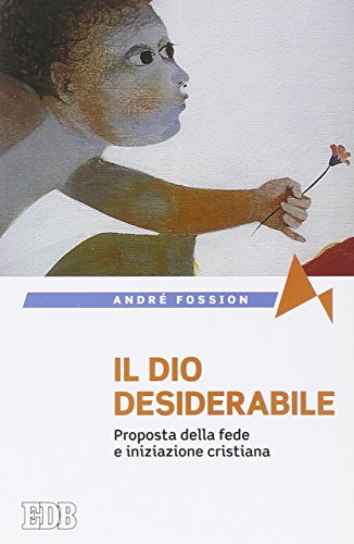 Il Dio desiderabile. Proposta della fede e iniziazione cristiana (Fede e annuncio, Band 59) von EDB