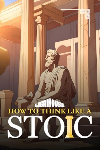 How to Think Like a Stoic (Stoicism) von LibriHouse