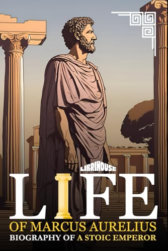Life of Marcus Aurelius Biography of a Stoic Emperor (Stoicism) von LibriHouse