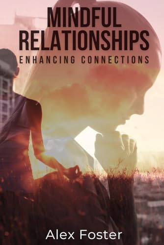 Mindful Relationships Enhancing Connections (Mindfulness and Well-being) von LibriHouse