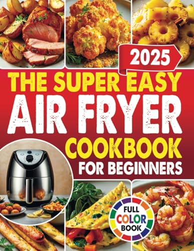The Super Easy Air Fryer Cookbook For Beginners: Quick And Delicious Air fryer Recipes For Everyday Cooking von Independently published