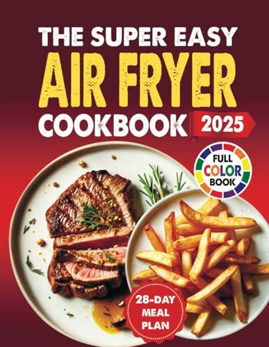The Super Easy Air Fryer Cookbook: Quick, Simple, And Delicious Air Fryer Recipes For Everyday Cooking, Including A 28-Day Meal Plan (Super Easy Cookbooks For Beginners And Busy People) von Independently published