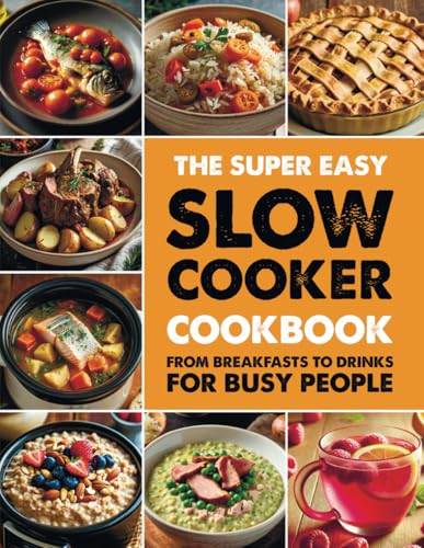 The Super Easy Slow Cooker Cookbook: From Breakfasts to Drinks for Busy People