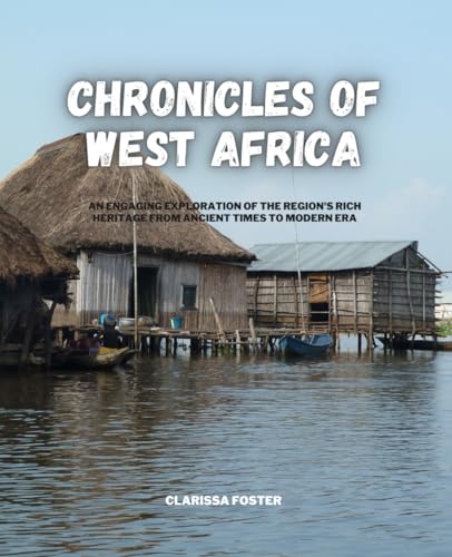 Chronicles of West Africa: An Engaging Exploration of the Region's Rich Heritage from Ancient Times to Modern Era von Independently published