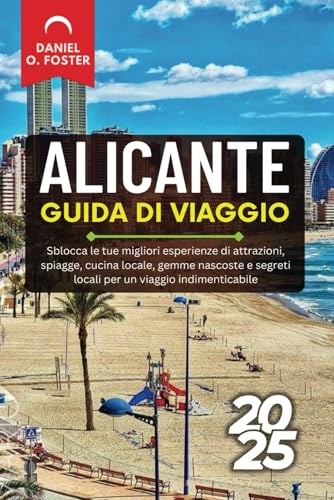 ALICANTE GUIDA DI VIAGGIO 2025: Sblocca le tue migliori esperienze di attrazioni, spiagge, cucina locale, gemme nascoste e segreti locali per un viaggio indimenticabile ALICANTE GUIDA DI VIAGGIO 2025: Sblocca le tue migliori esperienze di attrazioni, spiagge, cucina locale, gemme nascoste e segreti locali per un viaggio indimenticabile von Independently published