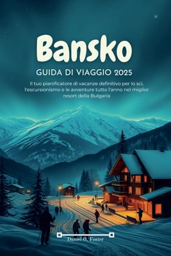 BANSKO GUIDA DI VIAGGIO 2025: Il tuo pianificatore di vacanze definitivo per lo sci, l'escursionismo e le avventure tutto l'anno nel miglior resort della Bulgaria BANSKO GUIDA DI VIAGGIO 2025: Il tuo pianificatore di vacanze definitivo per lo sci, l'escursionismo e le avventure tutto l'anno nel miglior resort della Bulgaria von Independently published