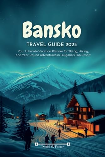 BANSKO TRAVEL GUIDE 2025: Your Ultimate Vacation Planner for Skiing, Hiking, and Year-Round Adventures in Bulgaria's Top Resort BANSKO TRAVEL GUIDE 2025: Your Ultimate Vacation Planner for Skiing, Hiking, and Year-Round Adventures in Bulgaria's Top Resort von Independently published