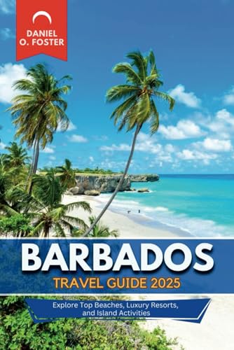BARBADOS TRAVEL GUIDE 2025: Explore Top Beaches, Luxury Resorts, and Island Activities BARBADOS TRAVEL GUIDE 2025: Explore Top Beaches, Luxury Resorts, and Island Activities von Independently published