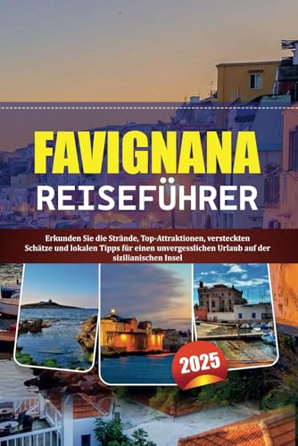 FAVIGNANA REISEFÜHRER 2025: Erkunden Sie die Strände, Top-Attraktionen, versteckten Schätze und lokalen Tipps für einen unvergesslichen Urlaub auf der sizilianischen Insel FAVIGNANA REISEFÜHRER 2025: Erkunden Sie die Strände, Top-Attraktionen, versteckten Schätze und lokalen Tipps für einen unvergesslichen Urlaub auf der sizilianischen Insel von Independently published