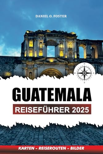GUATEMALA REISEFÜHRER 2025: Top-Attraktionen, versteckte Juwelen, Abenteuertouren und kulturelle Erlebnisse für Ihren perfekten Urlaub GUATEMALA REISEFÜHRER 2025: Top-Attraktionen, versteckte Juwelen, Abenteuertouren und kulturelle Erlebnisse für Ihren perfekten Urlaub von Independently published