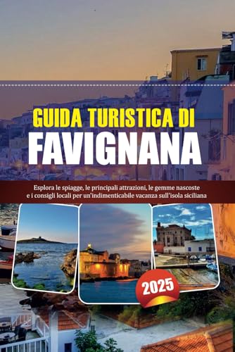 GUIDA TURISTICA DI FAVIGNANA 2025: Esplora le spiagge, le principali attrazioni, le gemme nascoste e i consigli locali per un'indimenticabile vacanza sull'isola siciliana GUIDA TURISTICA DI FAVIGNANA 2025: Esplora le spiagge, le principali attrazioni, le gemme nascoste e i consigli locali per un'indimenticabile vacanza sull'isola siciliana von Independently published
