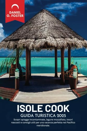 ISOLE COOK GUIDA TURISTICA 2025: Scopri spiagge incontaminate, lagune mozzafiato, tesori nascosti e consigli utili per una vacanza perfetta nel Pacifico meridionale. ISOLE COOK GUIDA TURISTICA 2025: Scopri spiagge incontaminate, lagune mozzafiato, tesori nascosti e consigli utili per una vacanza perfetta nel Pacifico meridionale. von Independently published