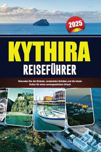 KYTHIRA REISEFÜHRER 2025: Erkunden Sie die Strände, versteckten Schätze und die lokale Kultur für einen unvergesslichen Urlaub KYTHIRA REISEFÜHRER 2025: Erkunden Sie die Strände, versteckten Schätze und die lokale Kultur für einen unvergesslichen Urlaub von Independently published