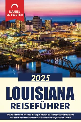 LOUISIANA REISEFÜHRER 2025: Erkunden Sie New Orleans, die Cajun-Kultur, die wichtigsten Attraktionen, Festivals und versteckten Schätze für einen unvergesslichen Urlaub LOUISIANA REISEFÜHRER 2025: Erkunden Sie New Orleans, die Cajun-Kultur, die wichtigsten Attraktionen, Festivals und versteckten Schätze für einen unvergesslichen Urlaub von Independently published