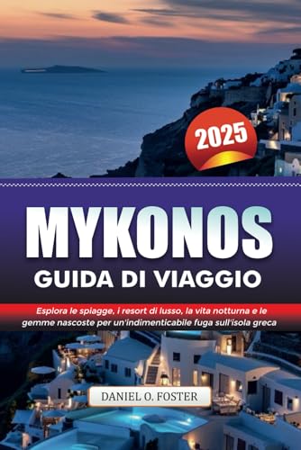 MYKONOS GUIDA DI VIAGGIO 2025: Esplora le spiagge, i resort di lusso, la vita notturna e le gemme nascoste per un'indimenticabile fuga sull'isola greca MYKONOS GUIDA DI VIAGGIO 2025: Esplora le spiagge, i resort di lusso, la vita notturna e le gemme nascoste per un'indimenticabile fuga sull'isola greca von Independently published
