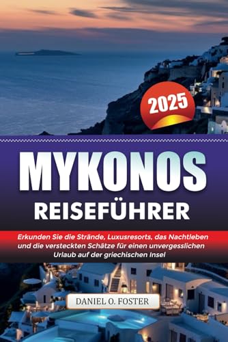 MYKONOS REISEFÜHRER 2025: Erkunden Sie die Strände, Luxusresorts, das Nachtleben und die versteckten Schätze für einen unvergesslichen Urlaub auf der griechischen Insel MYKONOS REISEFÜHRER 2025: Erkunden Sie die Strände, Luxusresorts, das Nachtleben und die versteckten Schätze für einen unvergesslichen Urlaub auf der griechischen Insel von Independently published