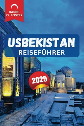 USBEKISTAN REISEFÜHRER 2025: Entdecken Sie Attraktionen, kulturell versteckte Städte, lokale Küche und Abenteueraktivitäten, die dieser zentralasiatische Schatz zu bieten hat: Juwelen, antike USBEKISTAN REISEFÜHRER 2025: Entdecken Sie Attraktionen, kulturell versteckte Städte, lokale Küche und Abenteueraktivitäten, die dieser zentralasiatische Schatz zu bieten hat: Juwelen, antike von Independently published