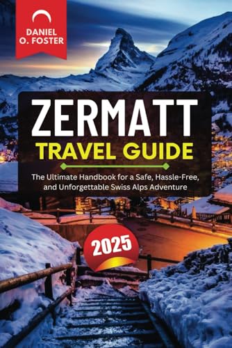 ZERMATT TRAVEL GUIDE 2025: The Ultimate Handbook for a Safe, Hassle-Free, and Unforgettable Swiss Alps Adventure ZERMATT TRAVEL GUIDE 2025: The Ultimate Handbook for a Safe, Hassle-Free, and Unforgettable Swiss Alps Adventure von Independently published