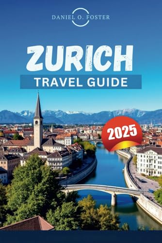 ZURICH TRAVEL GUIDE 2025: Discover Top Attractions, Cultural Experiences, and Culinary Delights ZURICH TRAVEL GUIDE 2025: Discover Top Attractions, Cultural Experiences, and Culinary Delights von Independently published