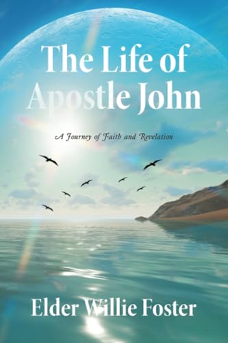 The Life of Apostle John: A Journey of Faith and Revelation von WestBow Press