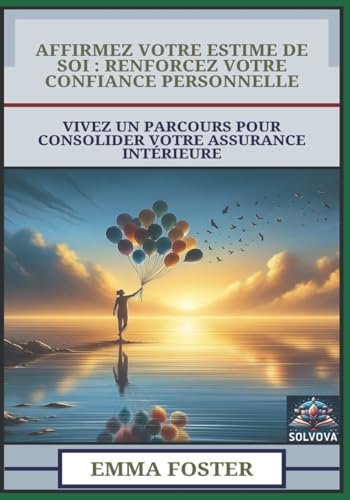 Affirmez Votre Estime De Soi - Renforcez Votre Confiance Personnelle: Vivez Un Parcours Pour Consolider Votre Assurance Intérieure Affirmez Votre Estime De Soi - Renforcez Votre Confiance Personnelle: Vivez Un Parcours Pour Consolider Votre Assurance Intérieure von Independently published