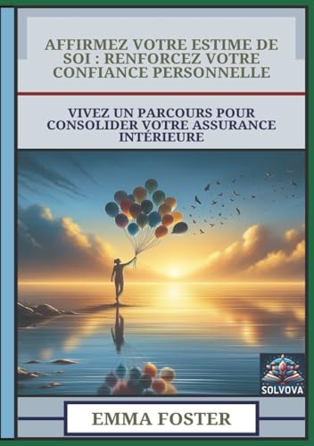 Affirmez Votre Estime De Soi - Renforcez Votre Confiance Personnelle: Vivez Un Parcours Pour Consolider Votre Assurance Intérieure Affirmez Votre Estime De Soi - Renforcez Votre Confiance Personnelle: Vivez Un Parcours Pour Consolider Votre Assurance Intérieure von Independently published