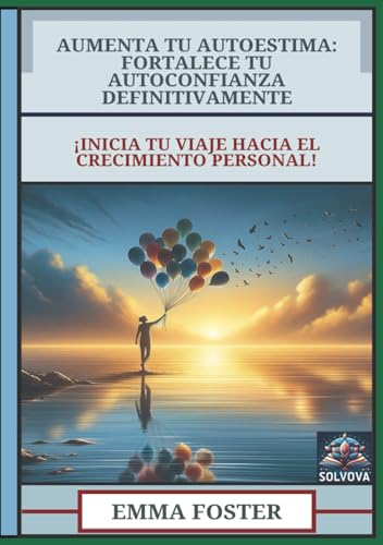 Aumenta Tu Autoestima - Fortalece Tu Autoconfianza Definitivamente: ¡Inicia Tu Viaje Hacia el Crecimiento Personal! Aumenta Tu Autoestima - Fortalece Tu Autoconfianza Definitivamente: ¡Inicia Tu Viaje Hacia el Crecimiento Personal! von Independently published