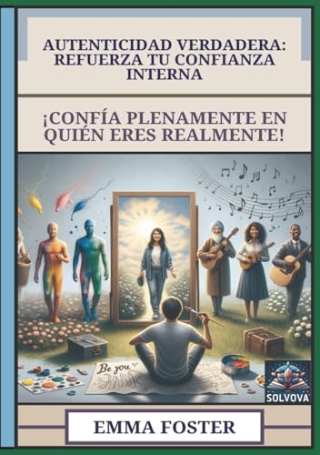 Autenticidad Verdadera - Refuerza Tu Confianza Interna: ¡Confía Plenamente en Quién Eres Realmente! Autenticidad Verdadera - Refuerza Tu Confianza Interna: ¡Confía Plenamente en Quién Eres Realmente! von Independently published
