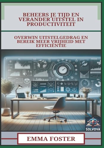 Beheers Je Tijd En Verander Uitstel In Productiviteit: Overwin Uitstelgedrag En Bereik Meer Vrijheid Met Efficiëntie Beheers Je Tijd En Verander Uitstel In Productiviteit: Overwin Uitstelgedrag En Bereik Meer Vrijheid Met Efficiëntie von Independently published