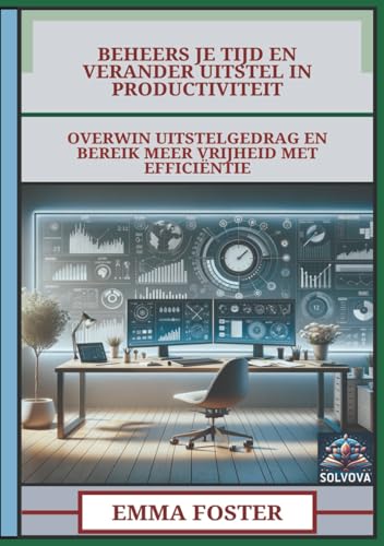 Beheers Je Tijd En Verander Uitstel In Productiviteit: Overwin Uitstelgedrag En Bereik Meer Vrijheid Met Efficiëntie Beheers Je Tijd En Verander Uitstel In Productiviteit: Overwin Uitstelgedrag En Bereik Meer Vrijheid Met Efficiëntie von Independently published