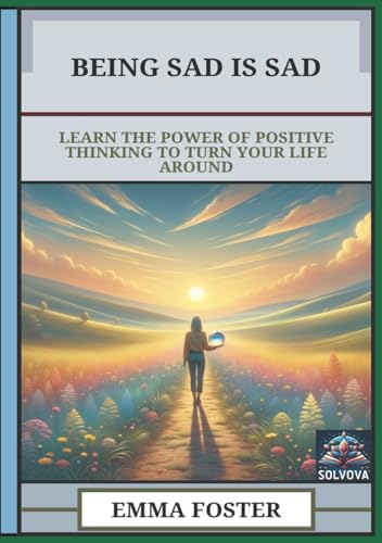 Being Sad Is Sad: Learn The Power Of Positive Thinking to Turn Your Life Around von Independently published