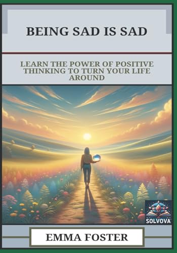 Being Sad Is Sad: Learn The Power Of Positive Thinking to Turn Your Life Around Being Sad Is Sad: Learn The Power Of Positive Thinking to Turn Your Life Around von Independently published