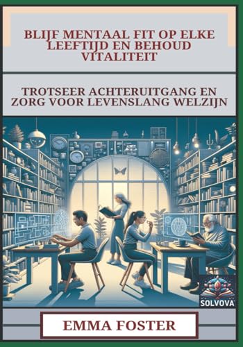 Blijf Mentaal Fit Op Elke Leeftijd En Behoud Vitaliteit: Trotseer Achteruitgang En Zorg Voor Levenslang Welzijn Blijf Mentaal Fit Op Elke Leeftijd En Behoud Vitaliteit: Trotseer Achteruitgang En Zorg Voor Levenslang Welzijn von Independently published