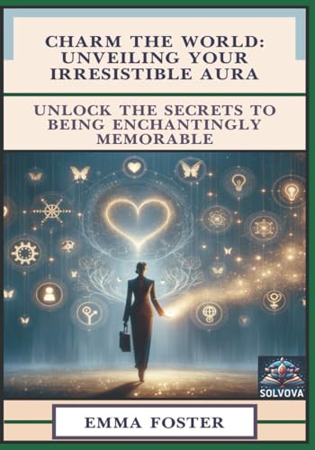 Charm the World - Unveiling Your Irresistible Aura: Unlock the Secrets to Being Enchantingly Memorable Charm the World - Unveiling Your Irresistible Aura: Unlock the Secrets to Being Enchantingly Memorable von Independently published