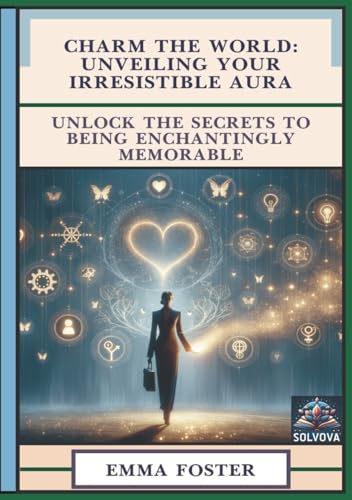 Charm the World - Unveiling Your Irresistible Aura: Unlock the Secrets to Being Enchantingly Memorable Charm the World - Unveiling Your Irresistible Aura: Unlock the Secrets to Being Enchantingly Memorable von Independently published