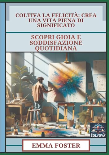 Coltiva La Felicità - Crea Una Vita Piena Di Significato: Scopri Gioia E Soddisfazione Quotidiana Coltiva La Felicità - Crea Una Vita Piena Di Significato: Scopri Gioia E Soddisfazione Quotidiana von Independently published