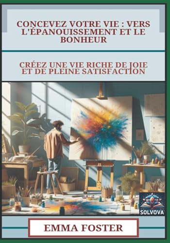 Concevez Votre Vie - Vers L'Épanouissement Et Le Bonheur: Créez Une Vie Riche De Joie Et De Pleine Satisfaction Concevez Votre Vie - Vers L'Épanouissement Et Le Bonheur: Créez Une Vie Riche De Joie Et De Pleine Satisfaction von Independently published