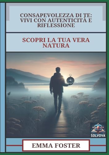Consapevolezza Di Te - Vivi Con Autenticità E Riflessione: Scopri La Tua Vera Natura Consapevolezza Di Te - Vivi Con Autenticità E Riflessione: Scopri La Tua Vera Natura von Independently published