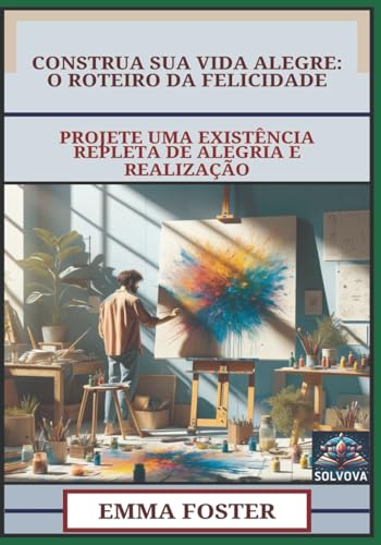 Construa Sua Vida Alegre - O Roteiro Da Felicidade: Projete Uma Existência Repleta De Alegria E Realização Construa Sua Vida Alegre - O Roteiro Da Felicidade: Projete Uma Existência Repleta De Alegria E Realização von Independently published
