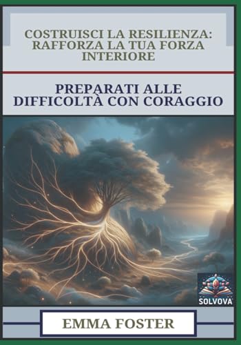 Costruisci La Resilienza - Rafforza La Tua Forza Interiore: Preparati Alle Difficoltà Con Coraggio Costruisci La Resilienza - Rafforza La Tua Forza Interiore: Preparati Alle Difficoltà Con Coraggio von Independently published